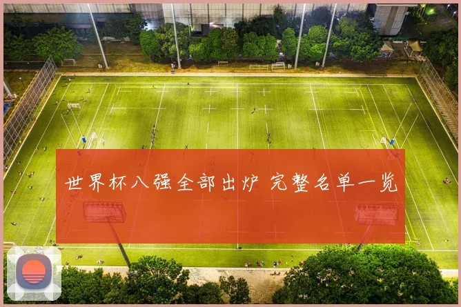 世界杯八强全部出炉 完整名单一览